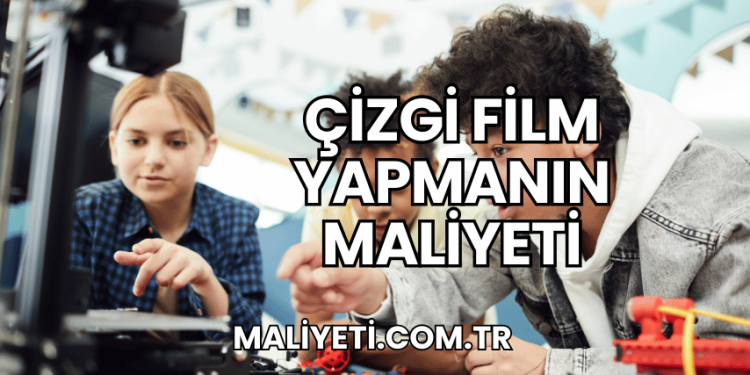 Çizgi Film Yapmanın Maliyeti