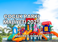 Çocuk Parkı Maliyeti 2025