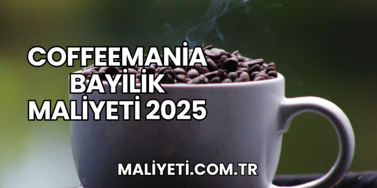 Coffeemania Bayilik Maliyeti 2025