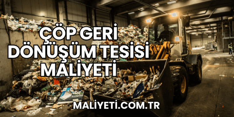 Çöp Geri Dönüşüm Tesisi Maliyeti