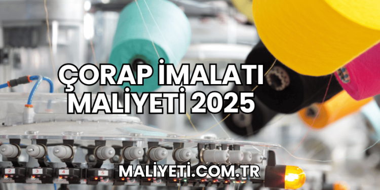 Çorap İmalatı Maliyeti 2025