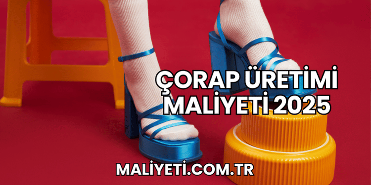 Çorap Üretimi Maliyeti 2025