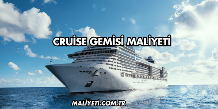 Cruise Gemisi Maliyeti