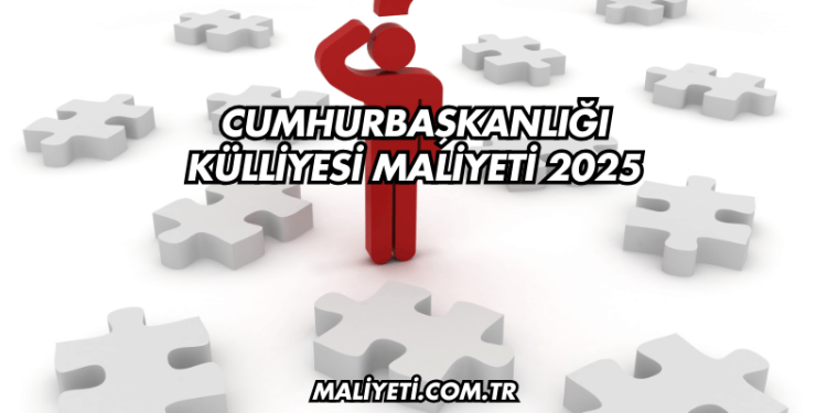 Cumhurbaşkanlığı Külliyesi Maliyeti 2025