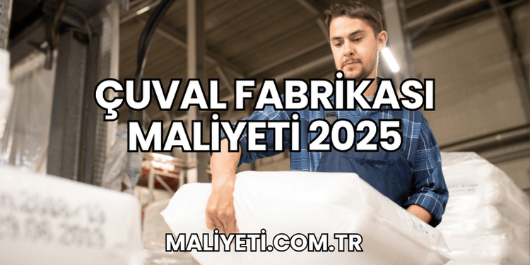 Çuval Fabrikası Maliyeti 2025