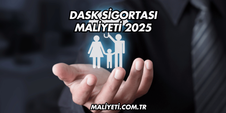 DASK Sigortası Maliyeti 2025