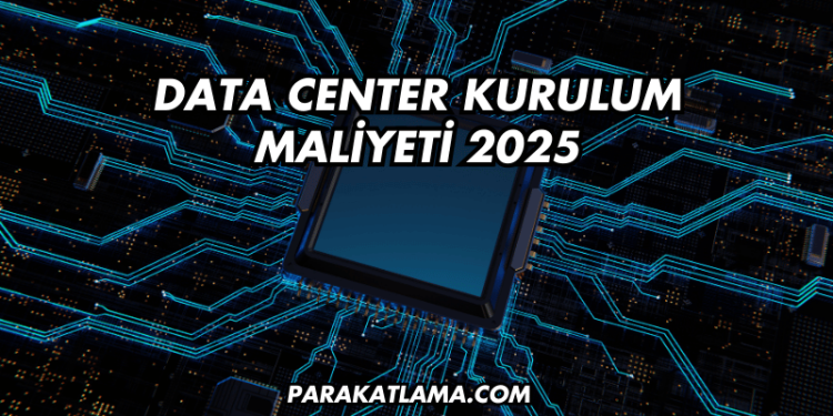 Data Center Kurulum Maliyeti 2025