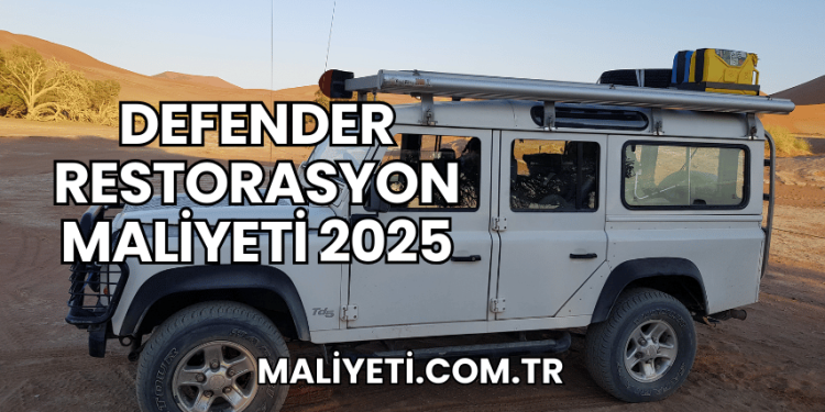 Defender Restorasyon Maliyeti 2025