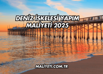 Deniz İskelesi Yapım Maliyeti 2025