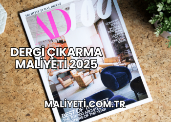 Dergi Çıkarma Maliyeti 2025