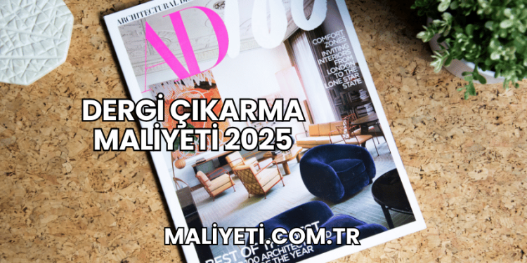 Dergi Çıkarma Maliyeti 2025