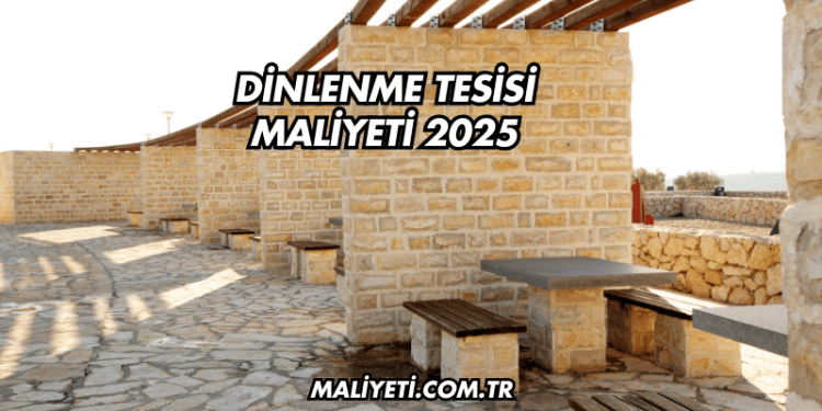 Dinlenme Tesisi Maliyeti 2025