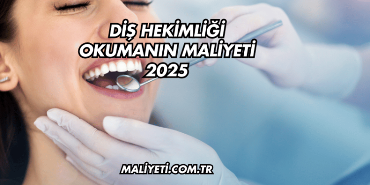 Diş Hekimliği Okumanın Maliyeti 2025