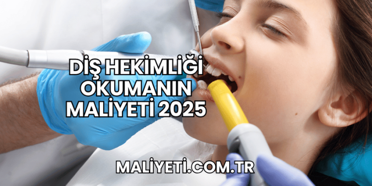 Diş Hekimliği Okumanın Maliyeti 2025