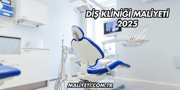Diş Kliniği Maliyeti 2025