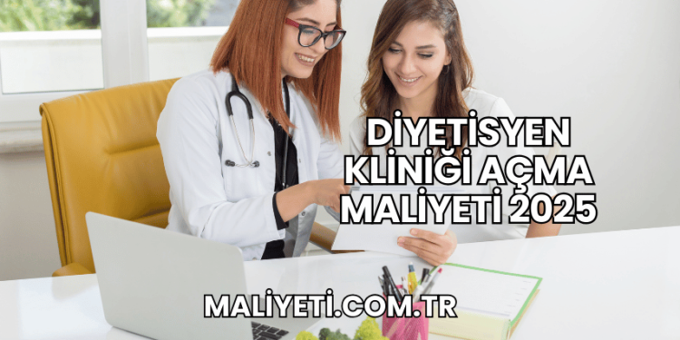 Diyetisyen Kliniği Açma Maliyeti 2025