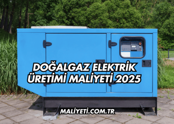 Doğalgaz Elektrik Üretimi Maliyeti 2025