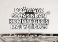 Doğalgaz Sobasından Kombiye Geçiş Maliyeti 2025