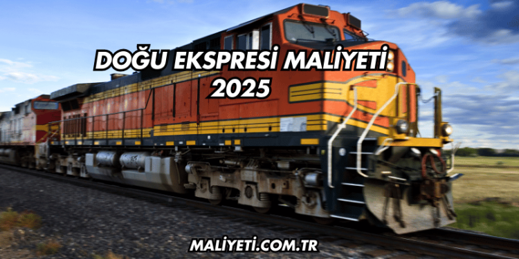 Doğu Ekspresi Maliyeti 2025