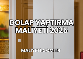 Dolap Yaptırma Maliyeti 2025