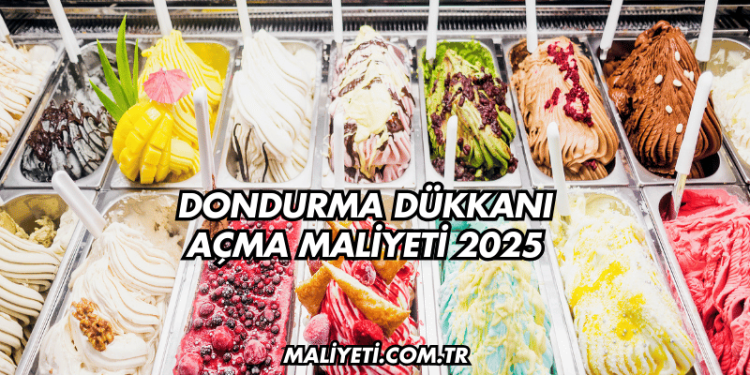 Dondurma Dükkanı Açma Maliyeti 2025