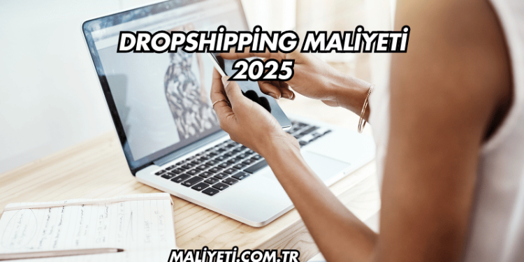 Dropshipping Maliyeti 2025