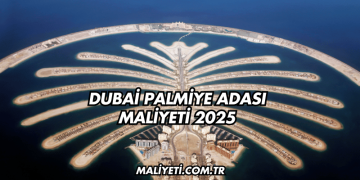 Dubai Palmiye Adası Maliyeti 2025
