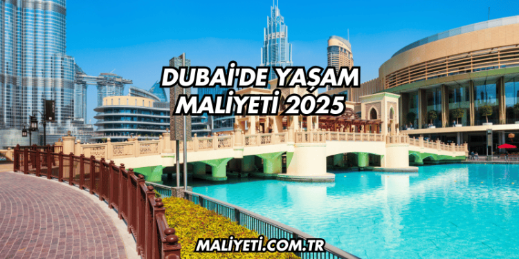Dubai'de Yaşam Maliyeti 2025