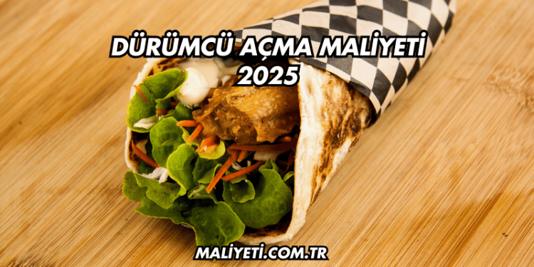 Dürümcü Açma Maliyeti 2025