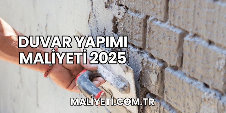 Duvar Yapımı Maliyeti 2025