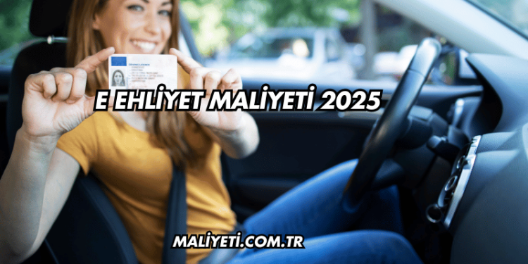 E Ehliyet Maliyeti 2025