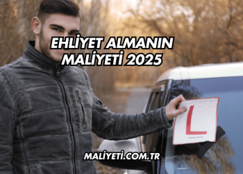 Ehliyet Almanın Maliyeti 2025