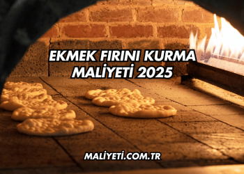 Ekmek Fırını Kurma Maliyeti 2025
