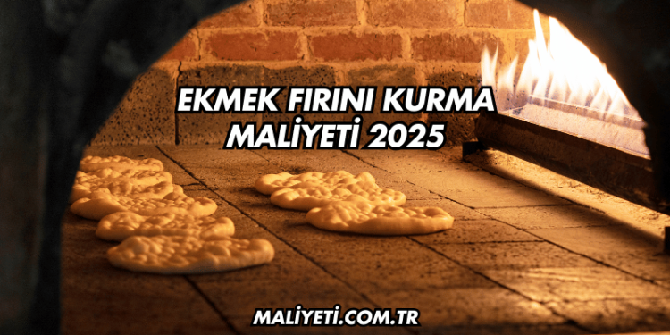 Ekmek Fırını Kurma Maliyeti 2025