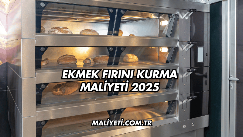 Ekmek Fırını Kurma Maliyeti 2025