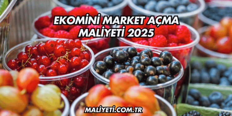 Ekomini Market Açma Maliyeti 2025