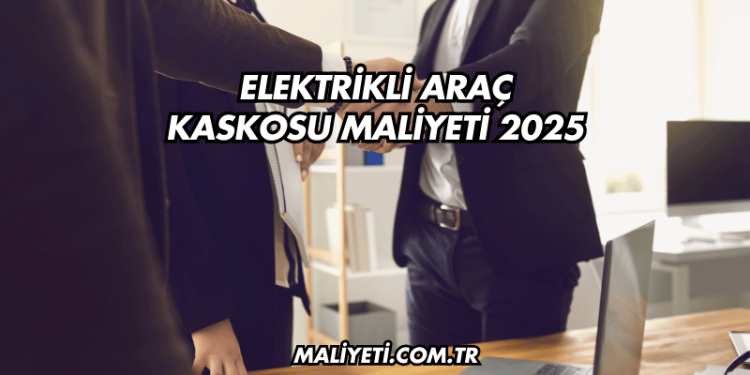 Elektrikli Araç Kaskosu Maliyeti 2025