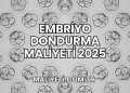 Embriyo Dondurma Maliyeti 2025