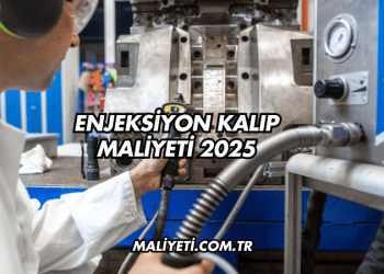 Enjeksiyon Kalıp Maliyeti 2025