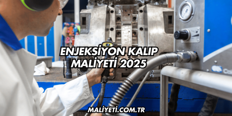 Enjeksiyon Kalıp Maliyeti 2025