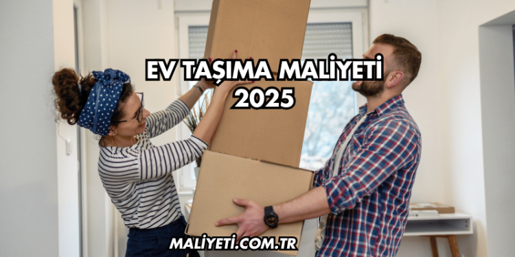 Ev Taşıma Maliyeti 2025