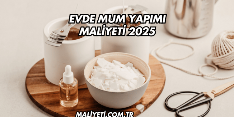 Evde Mum Yapımı Maliyeti 2025