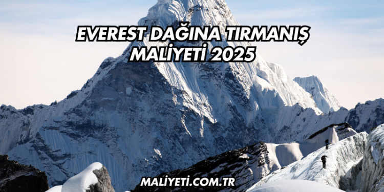 Everest Dağına Tırmanış Maliyeti 2025