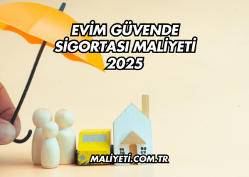 Evim Güvende Sigortası Maliyeti 2025