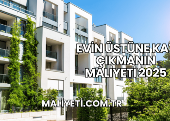 Evin Üstüne Kat Çıkmanın Maliyeti 2025