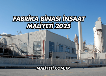 Fabrika Binası İnşaat Maliyeti 2025