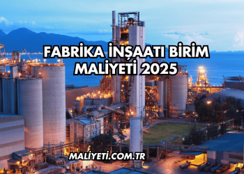 Fabrika İnşaatı Birim Maliyeti 2025