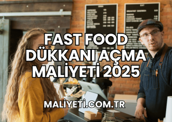 Fast Food Dükkanı Açma Maliyeti 2025