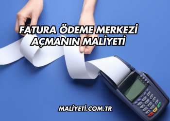 Fatura Ödeme Merkezi Açmanın Maliyeti