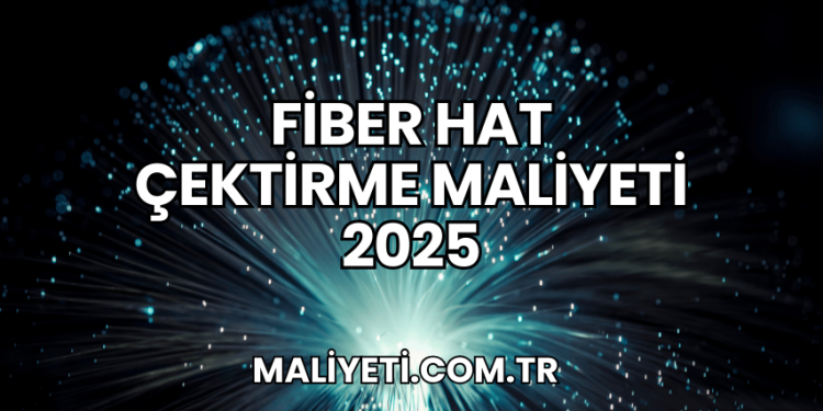 Fiber Hat Çektirme Maliyeti 2025